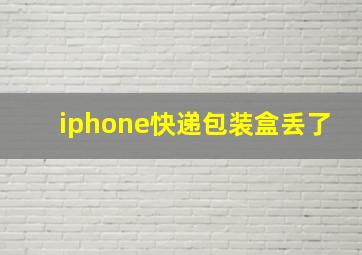 iphone快递包装盒丢了