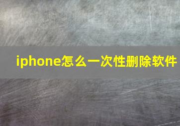 iphone怎么一次性删除软件