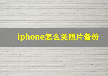 iphone怎么关照片备份