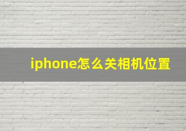 iphone怎么关相机位置