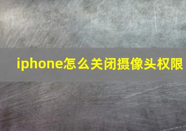 iphone怎么关闭摄像头权限