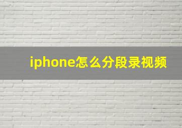 iphone怎么分段录视频