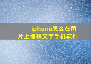 iphone怎么在图片上编辑文字手机软件