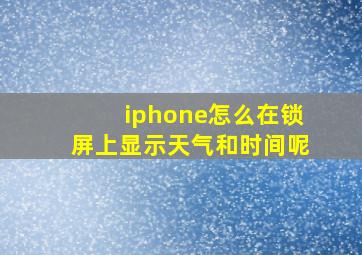 iphone怎么在锁屏上显示天气和时间呢