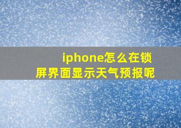 iphone怎么在锁屏界面显示天气预报呢