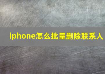 iphone怎么批量删除联系人