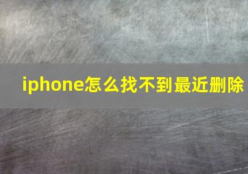 iphone怎么找不到最近删除