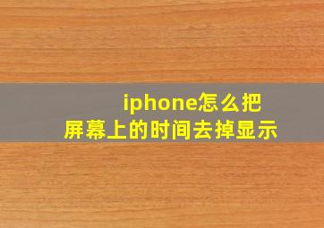 iphone怎么把屏幕上的时间去掉显示