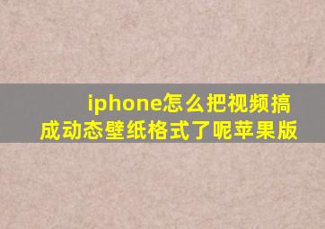 iphone怎么把视频搞成动态壁纸格式了呢苹果版