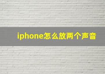 iphone怎么放两个声音