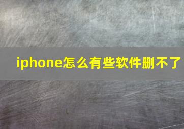 iphone怎么有些软件删不了