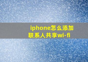 iphone怎么添加联系人共享wi-fi