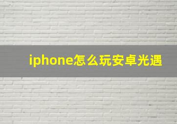 iphone怎么玩安卓光遇