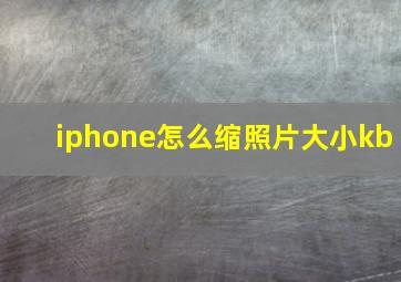 iphone怎么缩照片大小kb