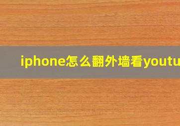 iphone怎么翻外墙看youtube