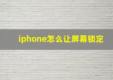 iphone怎么让屏幕锁定