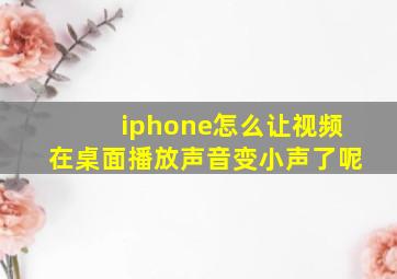 iphone怎么让视频在桌面播放声音变小声了呢