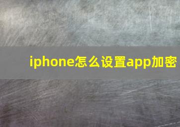 iphone怎么设置app加密