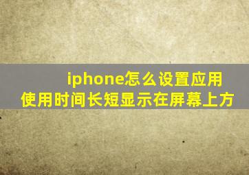 iphone怎么设置应用使用时间长短显示在屏幕上方