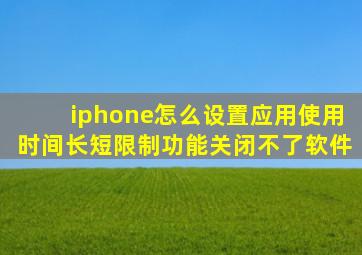 iphone怎么设置应用使用时间长短限制功能关闭不了软件