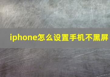 iphone怎么设置手机不黑屏