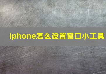 iphone怎么设置窗口小工具