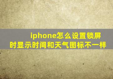 iphone怎么设置锁屏时显示时间和天气图标不一样