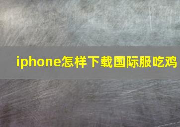 iphone怎样下载国际服吃鸡