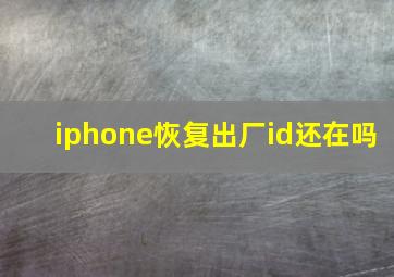 iphone恢复出厂id还在吗