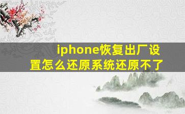 iphone恢复出厂设置怎么还原系统还原不了