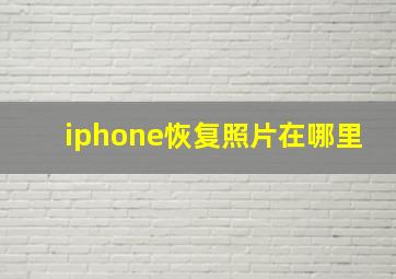 iphone恢复照片在哪里