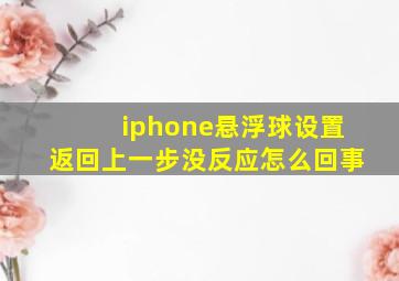 iphone悬浮球设置返回上一步没反应怎么回事