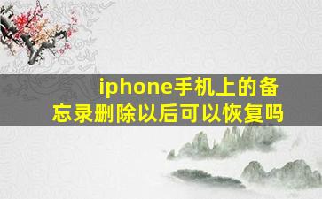 iphone手机上的备忘录删除以后可以恢复吗