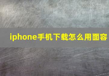 iphone手机下载怎么用面容