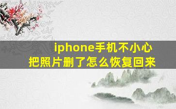 iphone手机不小心把照片删了怎么恢复回来