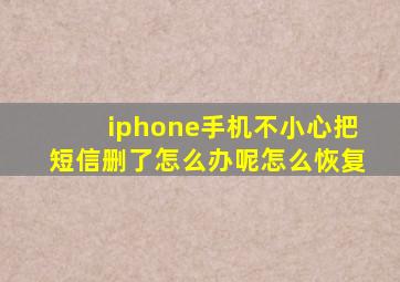 iphone手机不小心把短信删了怎么办呢怎么恢复