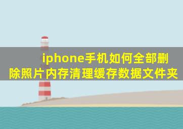 iphone手机如何全部删除照片内存清理缓存数据文件夹