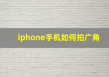 iphone手机如何拍广角