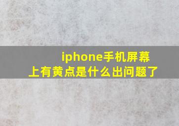 iphone手机屏幕上有黄点是什么出问题了