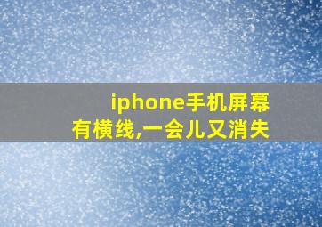 iphone手机屏幕有横线,一会儿又消失