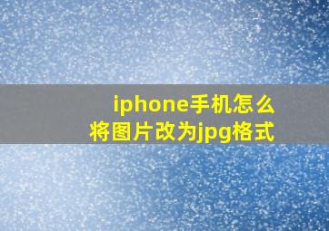 iphone手机怎么将图片改为jpg格式