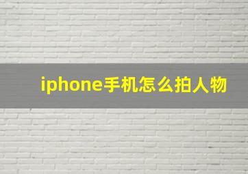 iphone手机怎么拍人物