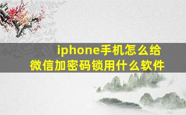 iphone手机怎么给微信加密码锁用什么软件