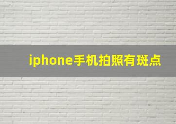 iphone手机拍照有斑点