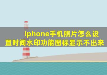 iphone手机照片怎么设置时间水印功能图标显示不出来