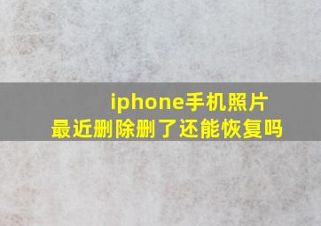 iphone手机照片最近删除删了还能恢复吗