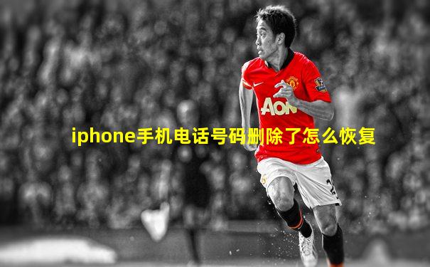 iphone手机电话号码删除了怎么恢复