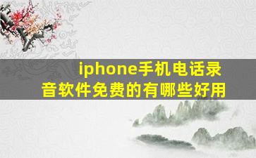 iphone手机电话录音软件免费的有哪些好用