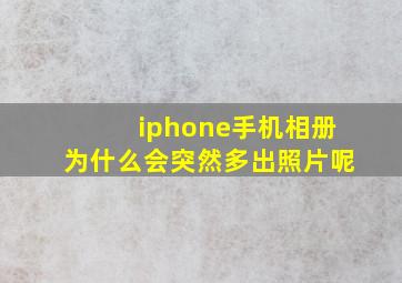 iphone手机相册为什么会突然多出照片呢