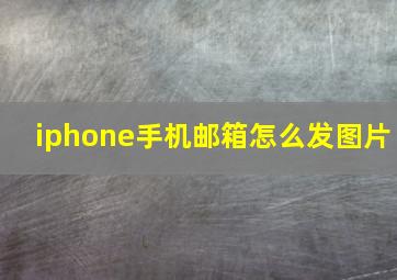 iphone手机邮箱怎么发图片